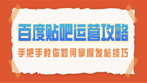 百度贴吧运营攻略:手把手教你如何掌握发帖技巧(1-2)-56课堂