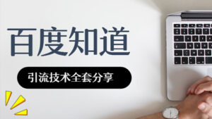 百度知道引流技术：做百度知道的实用技巧全套分享，学完即用-56课堂