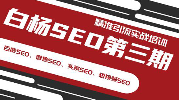 白杨SEO第三期精准引流实战培训（百度SEO、微信SEO、头条SEO、短视频SEO）-56课堂