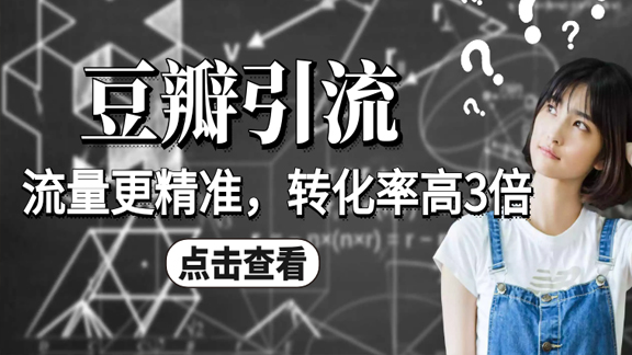 豆瓣引流卖粉项目课程，教你如何获取精准流量，转化率高3倍-56课堂