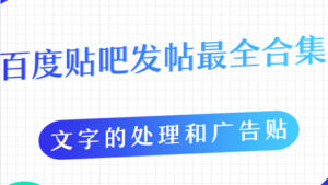 百度贴吧发帖最全合集,文字的处理和广告贴的手法-56课堂