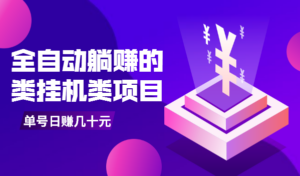 全自动躺赚的类挂机类项目2.0，单号日赚几十元（视频版）-56课堂