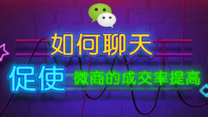 如何聊天促使微商的成交率提高,助你轻松成交!-56课堂