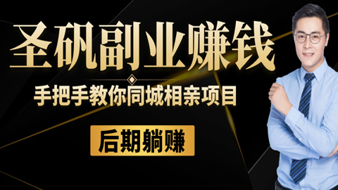 圣矾81个副业赚钱第二课：手把手教你同城相亲项目，后期躺赚闷声赚钱-56课堂