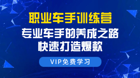 职业车手训练营：专业车手的养成之路，快速打造爆款（8节-无水印直播课）-56课堂