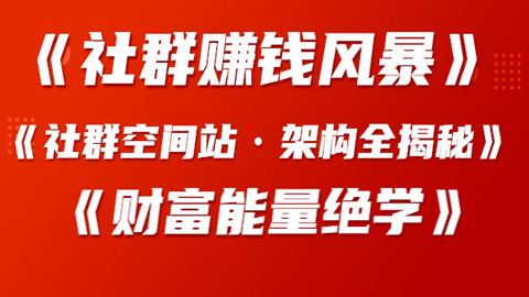 《社群赚钱风暴》+《社群空间站·架构全揭秘》+《财富能量绝学》-56课堂