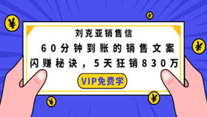 刘克亚销售信:60分钟到账的销售文案,闪赚秘诀,5天狂销830万-56课堂