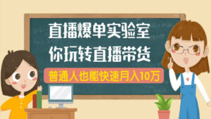 播爆单实验室,带你玩转直播带货,普通人也能快速月入10万-56课堂