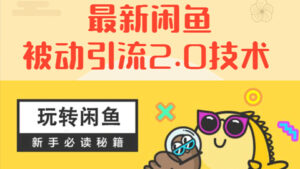 最新《闲鱼被动引流2.0技术》，手把手演示日加200精准粉操作细节（9节视频课）-56课堂