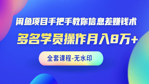 闲鱼项目手把手教你信息差赚钱术，多名演员操作月入8万+（全套课程无水印）-56课堂