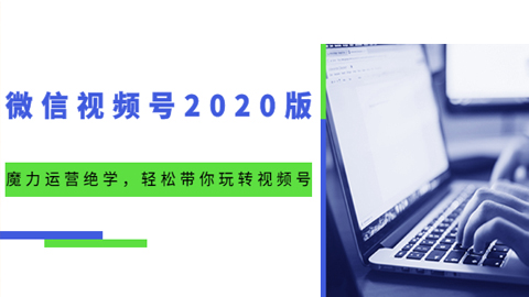 微信视频号2020版：魔力运营绝学，轻松带你玩转视频号-56课堂