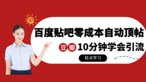 某团队内部实操课:百度贴吧零成本自动顶帖+10分钟学会豆瓣顶帖引流-56课堂