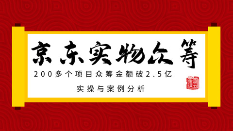 京东实物众筹项目：200多个项目众筹金额破2.5亿，实操与案例分析（4节课）-56课堂