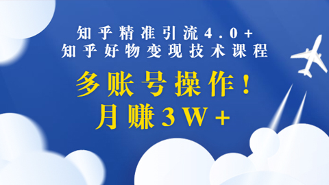 知乎精准引流4.0+知乎好物变现技术课程：多账号操作，月赚3W+-56课堂