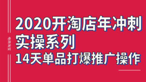 2020开淘宝店年冲刺实操系列，14天单品打爆推广操作，抖音拉爆销量核心技巧（价值4288元）-56课堂