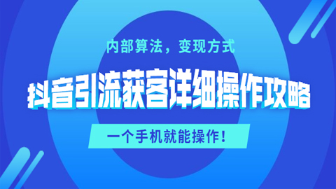 抖音引流获客详细操作攻略：内部算法，变现方式，一个手机就能操作-56课堂