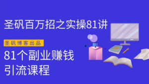 圣矾实操81个副业赚钱:引流系列课程,随便轻轻松松月入几万(第一季无水印版27讲)-56课堂