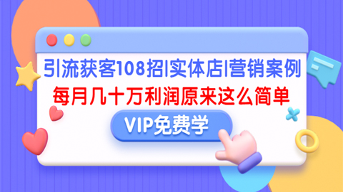 引流获客108招|实体店|营销案例，每月几十万利润原来这么简单（完结）-56课堂