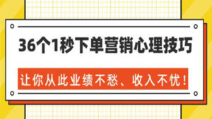 36个1秒下单营销心理技巧,让你从此业绩不愁、收入不忧!(完结)-56课堂