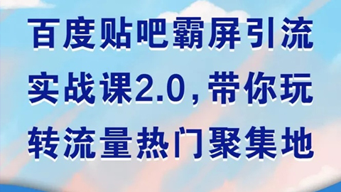 百度贴吧霸屏引流实战课2.0，带你玩转流量热门聚集地（8节视频课）-56课堂