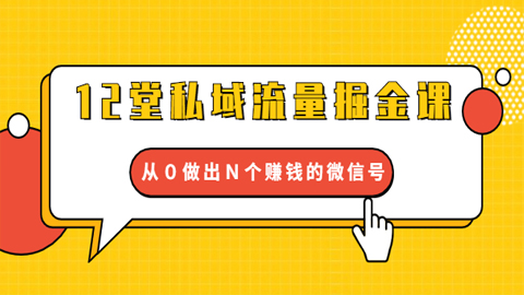 12堂私域流量掘金课：从０做出Ｎ个赚钱的微信号【完结】-56课堂