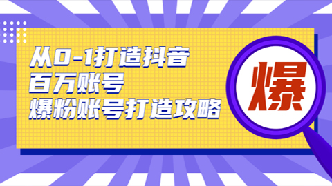 从0-1打造抖音百万账号-爆粉账号打造攻略，针对有账号无粉丝的现象-56课堂