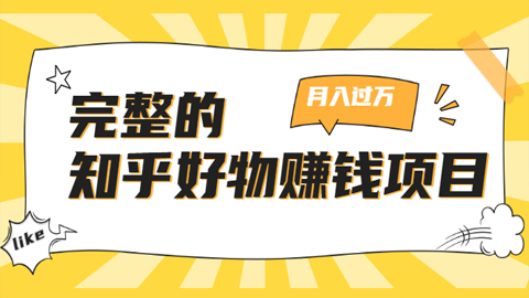 完整的知乎好物赚钱项目：轻松月入过万-可多账号操作，看完即刻上手-56课堂