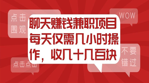 聊天赚钱兼职项目，每天仅需几小时操作，一天可以收入几十到几百块不等-56课堂