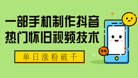 一部手机制作抖音热门怀旧视频技术，单日涨粉破千，适合批量做号【附素材】-56课堂