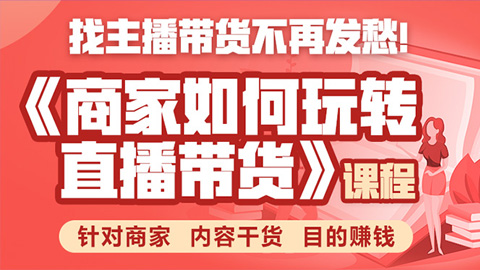 《手把手教你商家如何玩转直播带货》针对商家，内容干货，目的赚钱-56课堂