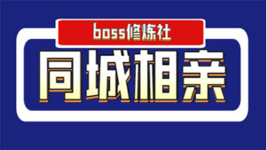 boss修炼社·同城相亲项目，两年赚了两百多万，这个项目依然很赚钱-56课堂