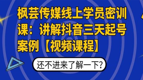 枫芸传媒线上学员密训课：讲解抖音三天起号案例【无水印视频课】-56课堂