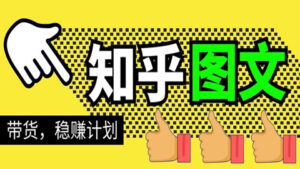 当猩学堂·知乎图文带货稳赚计划，0成本操作，小白也可以一个月几千-56课堂