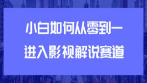 教你短视频赚钱玩法之小白如何从0到1快速进入影视解说赛道,轻松月入过万-56课堂