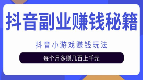 抖音副业赚钱秘籍之抖音小游戏赚钱玩法，每个月多赚几百上千元-56课堂