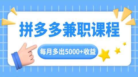拼多多兼职课程，每天操作2小时，每月多出5000+收益，手机操作即可！-56课堂