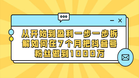 从开始到盈利一步一步拆解如何在7个月把抖音号粉丝做到1000万-56课堂