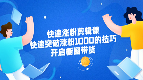 美御短视频商学院·快速涨粉剪辑课：快速突破涨粉1000的技巧，开启橱窗带货-56课堂