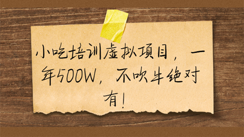 小吃培训虚拟项目，一年500W，不吹牛绝对有+15块一斤的书，一天卖600斤（5个项目）-56课堂