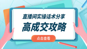 直播间实操话术分享:轻松实现高成交,高利润,卖货话术赋能实操视频课程-56课堂