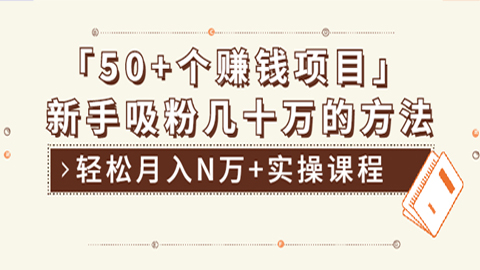 分享50+个最新2021赚钱项目：新手吸粉几十万方法，轻松月入N万+实操课程-56课堂