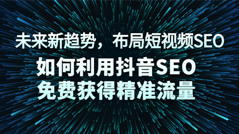 未来新趋势，布局短视频SEO，如何利用抖音SEO免费获得精准流量（3节课）-56课堂