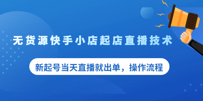 无货源快手小店起店直播技术，新起号当天直播就出单，操作流程-56课堂