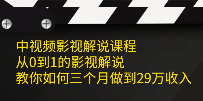 中视频影视解说课程，从0到1的影视解说，教你如何三个月做到29万收入-56课堂