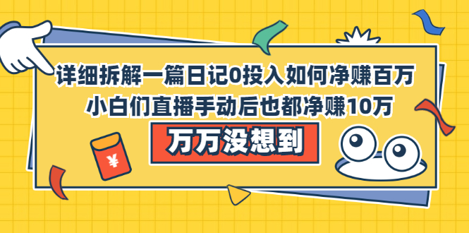 详细拆解一篇日记0投入如何净赚百万，小白们直接复制后也都净赚10万-56课堂