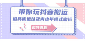 带你玩抖音搬运:道具搬运以及青少年模式搬运【视频课程】-56课堂