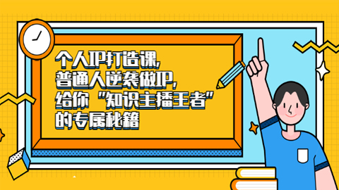 个人IP打造课，普通人逆袭做IP，给你“知识主播王者”的专属秘籍-56课堂