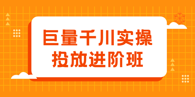 巨量千川实操投放进阶班，投放策略、方案，复盘模型和数据异常全套解决方法-56课堂