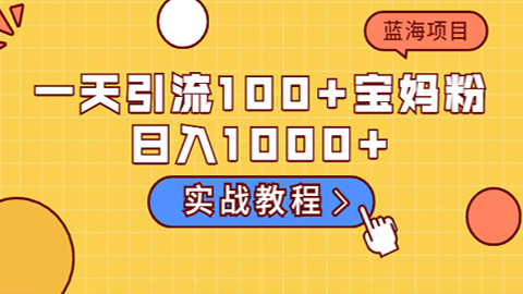 一天引流100+宝妈粉，日入1000+马上持续变现，蓝海项目（实战教程）-56课堂