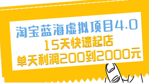 淘宝蓝海虚拟项目4.0，15天快速起店，单天利润200到2000元-56课堂